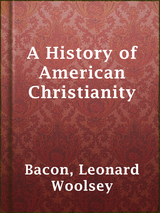 Title details for A History of American Christianity by Leonard Woolsey Bacon - Available